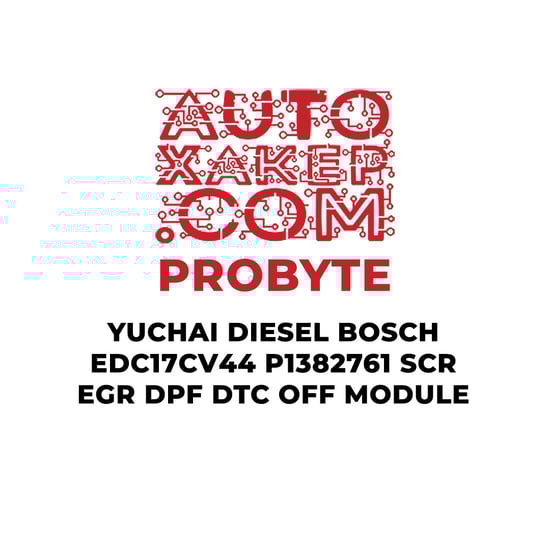 probyte-yuchai-diesel-bosch-edc17cv44-p1382761-scr-egr-dpf-dtc-off-module