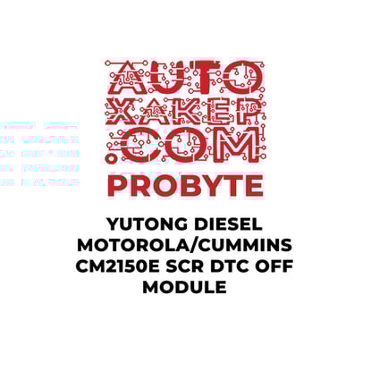 probyte-yutong-diesel-motorolacummins-cm2150e-scr-dtc-off-module