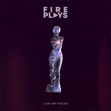 FIREPLAYS – I lost my pieces