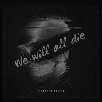 Valentyn Krepel – We will all die