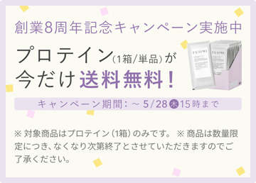 創業8周年記念キャンペーン実施中 プロテイン（1箱/単品）が今だけ送料無料！キャンペーン期間：～5/28(木)15時まで ※対象商品はプロテイン（1箱）のみです。 ※商品は数量限定につき、なくなり次第終了とさせていただきますのでご了承ください。