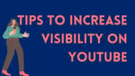 Tips to Increase Visibility on YouTube