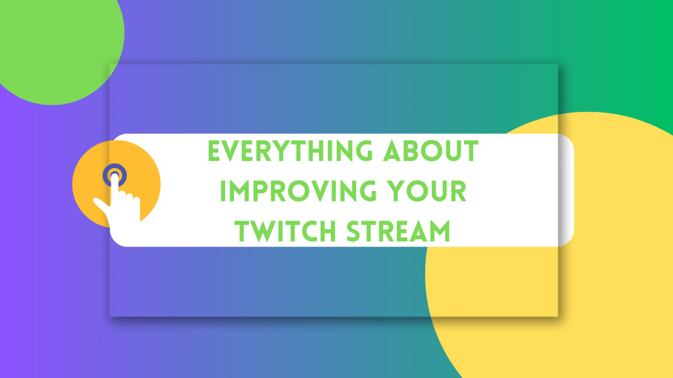 Everything About Improving Your Twitch Stream