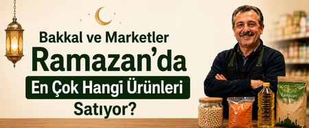 Bakkal ve Marketler Ramazan'da En Çok Hangi Ürünleri Satıyor?