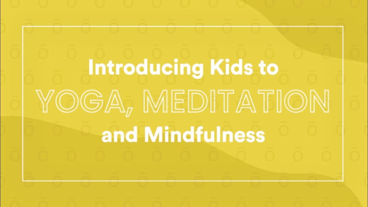 Introducing Kids to Yoga, Meditation and Mindfulness