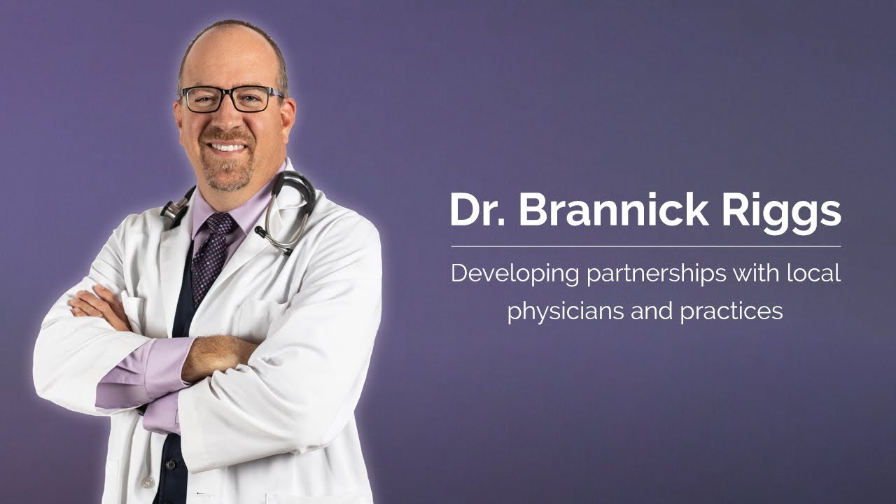 Dr. Brannick Riggs: Developing partnerships with local physicians and practices