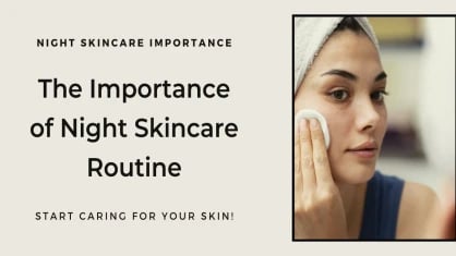 Why Night Skincare Matters and How to Do It