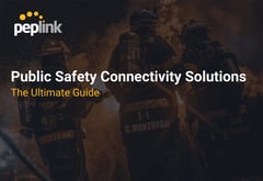 Peplink Public Safety Connectivity Solutions