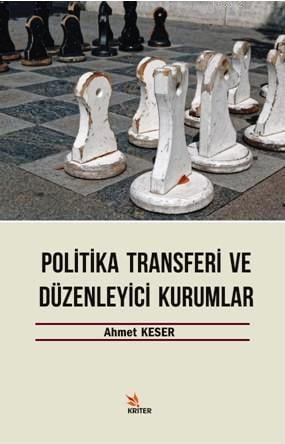 Politika Transferi ve Düzenleyici Kurumlar Ahmet Keser  - Kitap