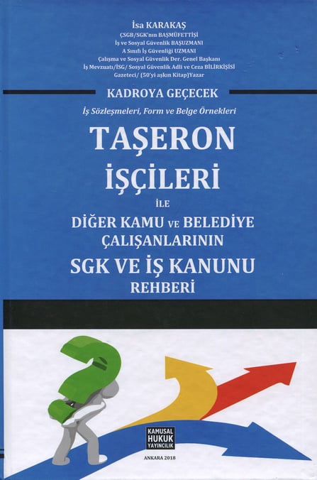 Kadroya Geçecek İş Sözleşmeleri, Form ve Belge Örnekleri Taşeron İşçileri İle Diğer Kamu ve Belediye Çalışanlarının SGK ve İş Kanunu Rehberi İsa Karakaş  - Kitap
