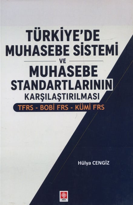 Türkiye'de Muhasebe Sistemi ve Muhasebe Standartlarının Karşılaştırılması TFRS–BOBİ FRS–KÜMİ FRS Hülya Cengiz  - Kitap