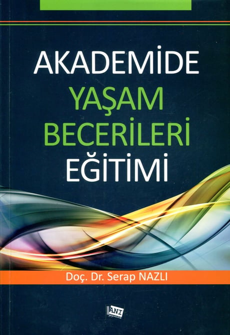 Akademide Yaşam Becerileri Eğitimi Doç. Dr. Serap Nazlı  - Kitap