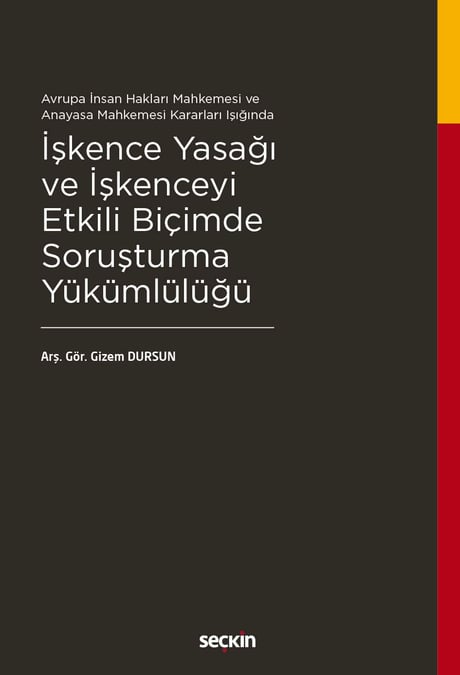 Avrupa İnsan Hakları Mahkemesi ve Anayasa Mahkemesi Kararları Işığında İşkence Yasağı ve İşkenceyi Etkili Biçimde Soruşturma Yükümlülüğü Arş. Gör. Gizem Dursun Özdemir  - Kitap