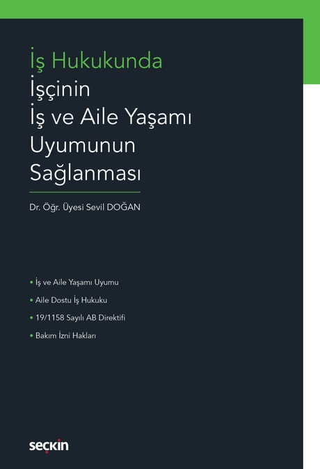 İş Hukukunda İşçinin İş ve Aile Yaşamı Uyumunun Sağlanması Dr. Öğr. Üyesi Sevil Doğan  - Kitap