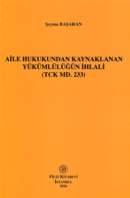 Aile Hukukundan Kaynaklanan Yükümlülüğün İhlali (TCK MD. 233) Şeyma Başaran  - Kitap