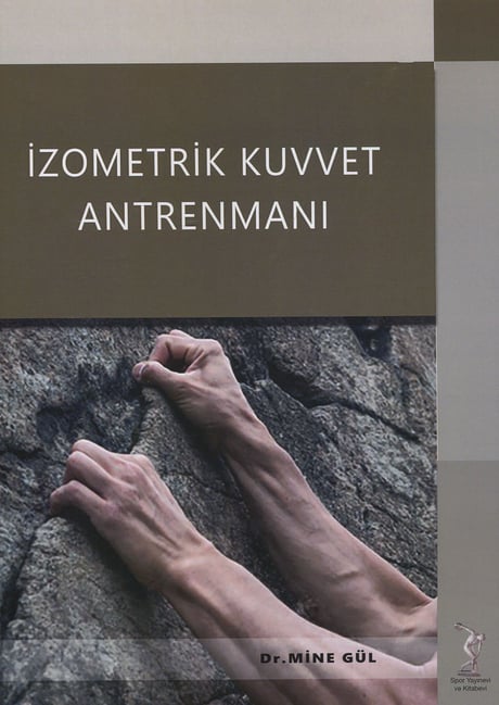 İzometrik Kuvvet Antrenmanı Maksimal, Optimal ve Kuvvette Devamlılık Değerlendirmesi Dr. Mine Gül  - Kitap
