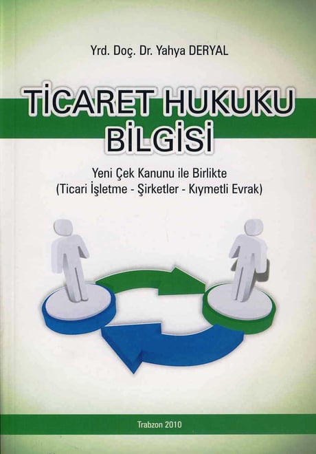 Yeni Çek Kanunu ile Birlikte Ticaret Hukuku Bilgisi (Ticari İşletme – Şirketler – Kıymetli Evrak) Yrd. Doç. Dr. Yahya Deryal  - Kitap