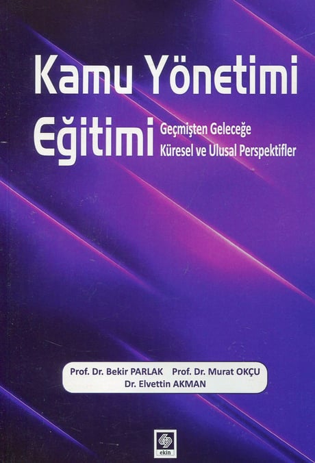 Kamu Yönetimi Eğitimi Geçmişten Geleceğe Küresel ve Ulusal Perspektifler Prof. Dr. Bekir Parlak, Prof. Dr. Murat Okçu, Dr. Elvettin Akman  - Kitap