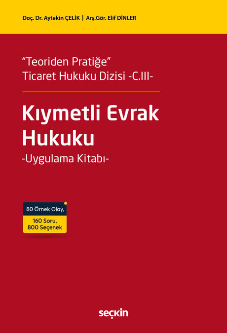 "Teoriden Pratiğe"  Ticaret Hukuku Dizisi  –C.III– Kıymetli Evrak Hukuku Uygulama Kitabı Doç. Dr. Aytekin Çelik, Arş. Gör. Elif Dinler  - Kitap