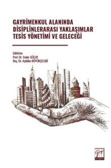 Gayrimenkul Alanında Disiplinlerarası Yaklaşımlar Tesis Yönetimi ve Geleceği Prof. Dr. Ender Güler, Doç. Dr. Aybüke Büyükçelebi  - Kitap