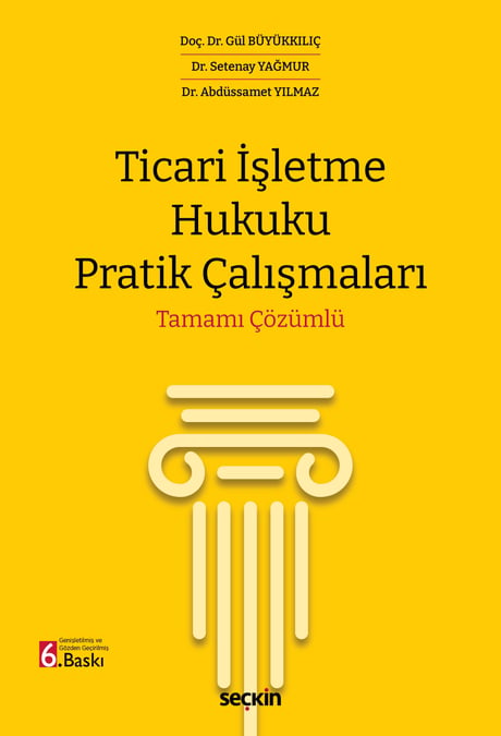 Ticari İşletme Hukuku Pratik Çalışmaları Doç. Dr. Gül Büyükkılıç, Dr. Setenay Yağmur, Dr. Abdüssamet Yılmaz  - Kitap