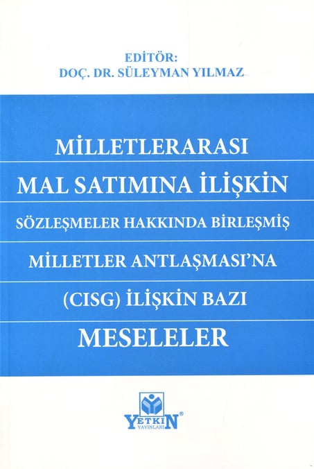 Milletlerarası Mal Satımına İlişkin Sözleşmeler Hakkında Birleşmiş Milletler Antlaşması'na (CISG) İlişkin Bazı Meseleler Doç. Dr. Süleyman Yılmaz  - Kitap