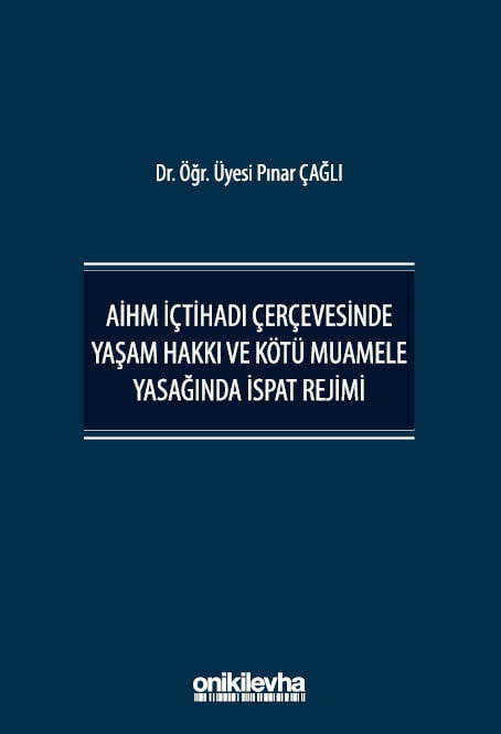 AİHM İçtihadı Çerçevesinde Yaşam Hakkı ve Kötü Muamele Yasağında İspat Rejimi Dr. Öğr. Üyesi Pınar Çağlı  - Kitap