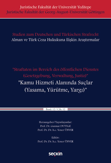 Juristische Fakultät der Universität Yeditepe Juristische Fakultät der Georg–August–Universität Göttingen   Studien zum Deutschen und Türkischen Strafrecht Alman ve Türk Ceza Hukukuna İliş "Straftaten im Bereich des öffentlichen Dienstes
(Gesetzgebung, Verwaltung, Justiz)"
"Kamu Hizmeti Alanında Suçlar
(Yasama, Yürütme, Yargı) " Band: XII / Cilt: XII Prof. Dr. Yener Ünver  - Kitap