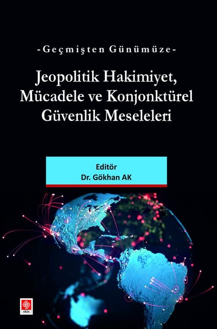 Geçmişten Günümüze Jeopolitik Hakimiyet Mücadele ve Konjonktürel Güvenlik Meseleleri  Dr. Gökhan Ak  - Kitap