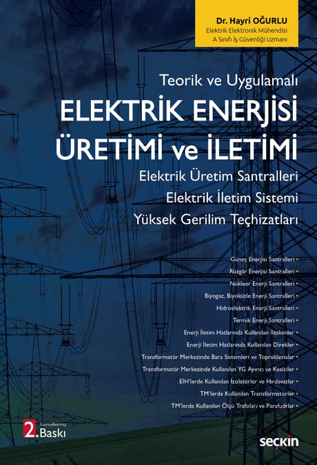 Teorik ve Uygulamalı Elektrik Enerjisi Üretimi ve İletimi Elektrik Üretim Santralleri – Elektrik İletim Sistemi Yüksek Gerilim Teçhizatları Dr. Hayri Oğurlu  - Kitap