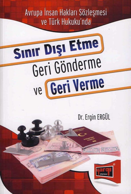 Avrupa İnsan Hakları Sözleşmesi ve Türk Hukuku’nda Sınır Dışı Etme Geri Gönderme ve Geri Verme Dr. Ergin Ergül  - Kitap