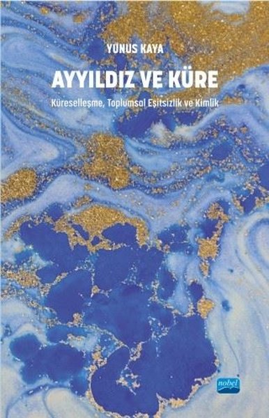 Ayyıldız ve Küre Küreselleşme, Toplumsal Eşitsizlik ve Kimlik Yunus Kaya  - Kitap