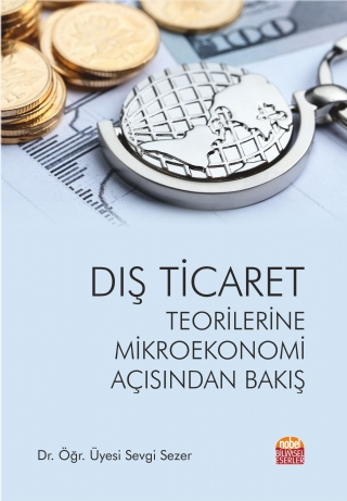 Dış Ticaret Teorilerine Mikroekonomi Açısından Bakış Dr. Öğr. Üyesi Sevgi Sezer  - Kitap