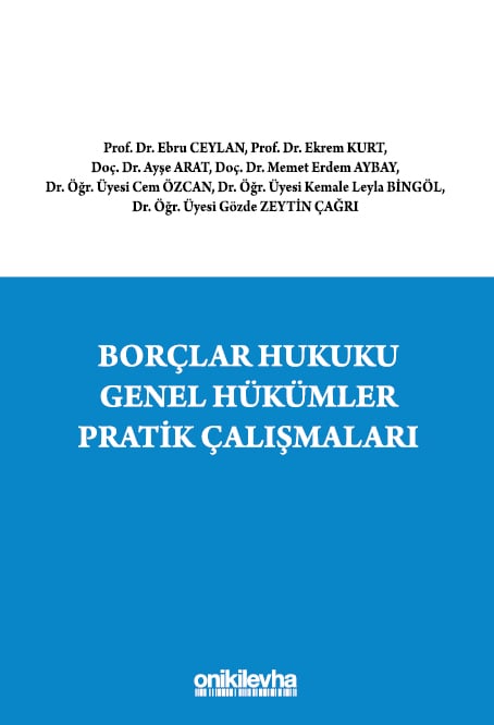 Borçlar Hukuku Genel Hükümler Pratik Çalışmaları Prof. Dr. Ebru Ceylan, Prof. Dr. Ekrem Kurt, Doç. Dr. Ayşe Arat, Doç. Dr. Memet Erdem Aybay, Dr. Öğr. Üyesi Cem Özcan, Dr. Öğr. Üyesi Kemale Leyla Asl  - Kitap
