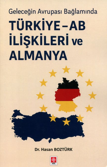 Geleceğin Avrupası Bağlamında Türkiye – AB İlişkileri ve Almanya Dr. Hasan Boztürk  - Kitap