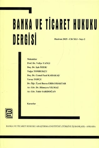 Banka ve Ticaret Hukuku Dergisi Mart 2025 – Cilt: 41 – Sayı: 2