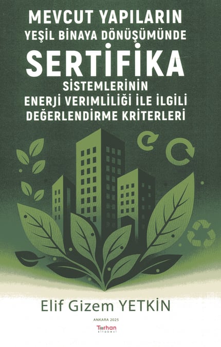 Mevcut Yapıların Yeşil Binaya Dönüşümünde Sertifika Sistemlerinin Enerji Verimliliği ile İlgili Değerlendirme Kriterleri Elif Gizem Yetkin  - Kitap
