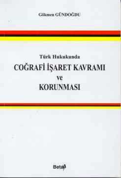 Türk Hukuku'nda Coğrafi İşaret Kavramı ve Korunması Gökmen Gündoğdu  - Kitap