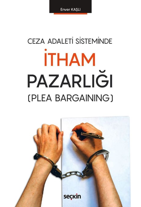 Ceza Adaleti Sisteminde İtham Pazarlığı  (Plea Bargaining) Enver Kaşlı  - Kitap