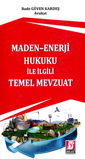 Maden – Enerji Hukuku ile İlgili Temel Mevzuat Bade Güven Kardeş  - Kitap