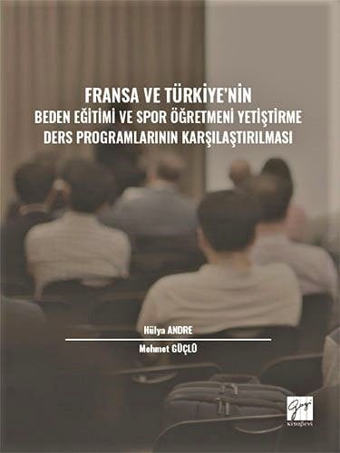 Fransa ve Türkiye' nin Beden Eğitimi ve Spor Öğretmeni Yetiştirme Ders Programlarının Karşılaştırılması Hülya Andre, Mehmet Güçlü  - Kitap