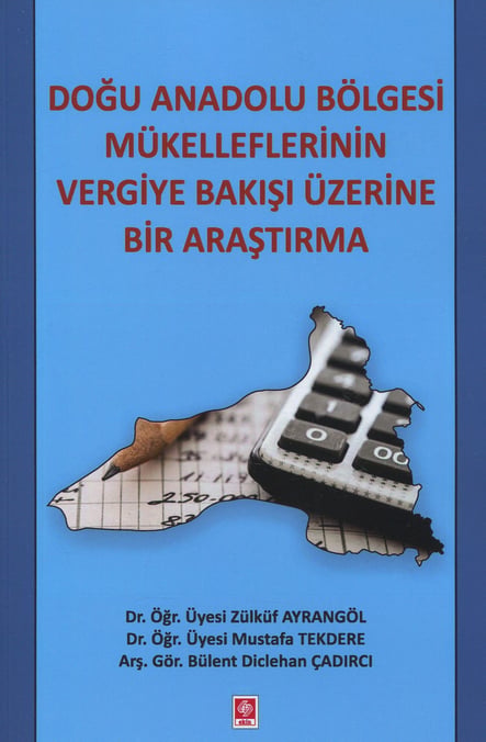 Doğu Anadolu Bölgesi Mükelleflerinin Vergiye Bakışı Üzerine Bir Araştırma Dr. Öğr. Üyesi Zülküf Ayrangöl, Dr. Öğr. Üyesi Mustafa Tekdere, Arş. Gör. Bülent Diclehan Çadırcı  - Kitap