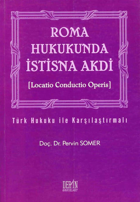 Türk Hukuku ile Karşılaştırmalı Roma Hukukunda İstisna Akdi (Locatio Conductio Operis) Doç. Dr. Pervin Somer  - Kitap