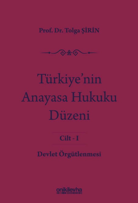 Türkiye'nin Anayasa Hukuku Düzeni Cilt: 1 Devlet Örgütlenmesi Prof. Dr. Tolga Şirin  - Kitap