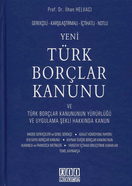 Gerekçeli – Karşılaştırmalı – İçtihatlı – Notlu Yeni Türk Borçlar Kanunu Türk Borçlar Kanununun Yürürlüğü ve Uygulama Şekli Hakkında Kanun Prof. Dr. İlhan Helvacı  - Kitap