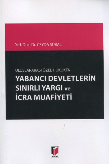 Uluslararası Özel Hukukta Yabancı Devletlerin Sınırlı Yargı ve İcra Muafiyeti Yrd. Doç. Dr. Ceyda Süral Efeçınar  - Kitap