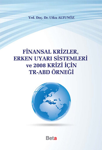 Finansal Krizler Erken Uyarı Sistemleri ve 2008 Krizi İçin TR–ABD Örneği Yrd. Doç. Dr. Utku Altunöz  - Kitap