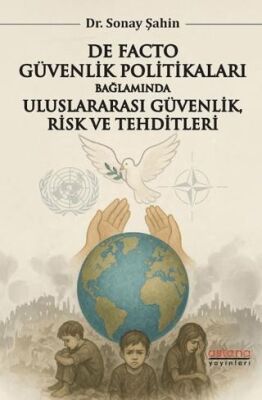 De Facto Güvenlik Politikaları Bağlamında Uluslararası Güvenlik, Risk ve Tehditleri Dr. Sonay Şahin  - Kitap