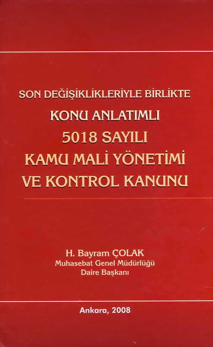 Son Değişiklikleriyle Birlikte Konu Anlatımlı 5018 Sayılı Kamu Mali Yönetimi ve Kontrol Kanunu H. Bayram Çolak  - Kitap