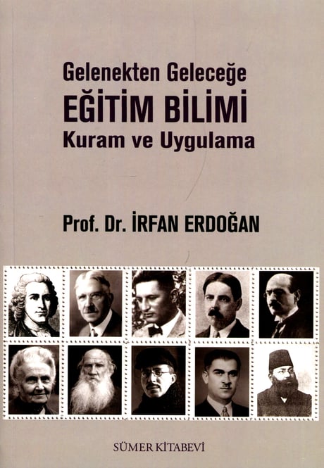 Gelenekten Geleceğe  Eğitim Bilimi  Kuram ve Uygulama Prof. Dr. İrfan Erdoğan  - Kitap